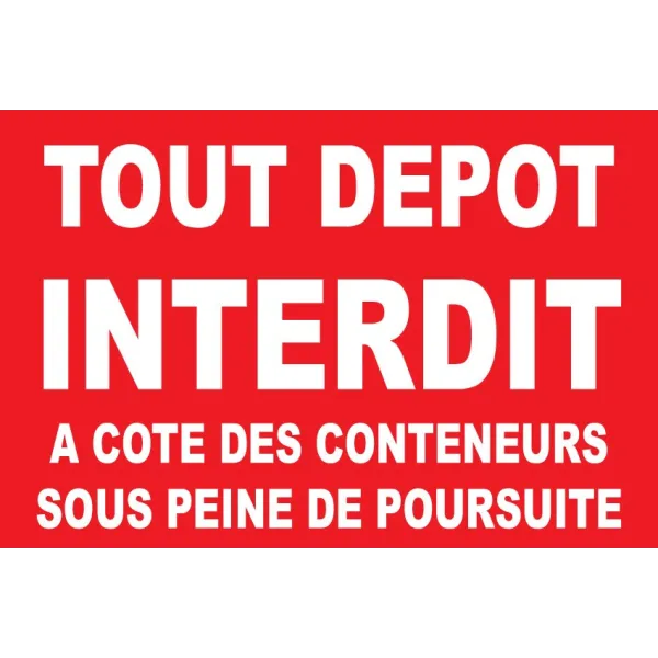 Tout dépôt interdit à côté des conteneurs sous peine de poursuite-Panneau Dépôt interdit-Panneaux Signalétiques