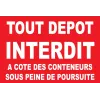 Tout dépôt interdit à côté des conteneurs sous peine de poursuite-Panneau Dépôt interdit-Panneaux Signalétiques